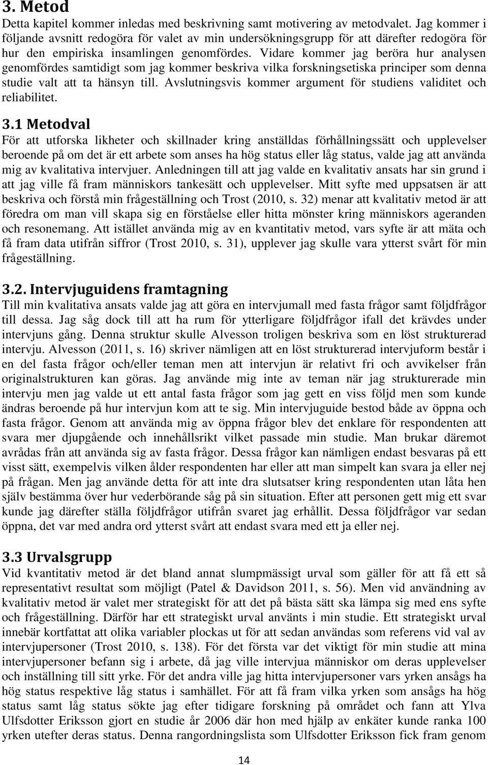 Vidare kommer jag beröra hur analysen genomfördes samtidigt som jag kommer beskriva vilka forskningsetiska principer som denna studie valt att ta hänsyn till.