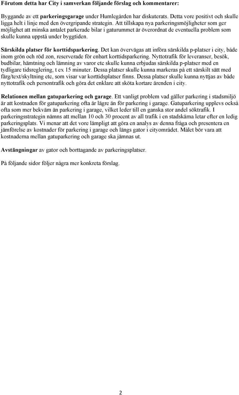 Att tillskapa nya parkeringsmöjligheter som ger möjlighet att minska antalet parkerade bilar i gaturummet är överordnat de eventuella problem som skulle kunna uppstå under byggtiden.