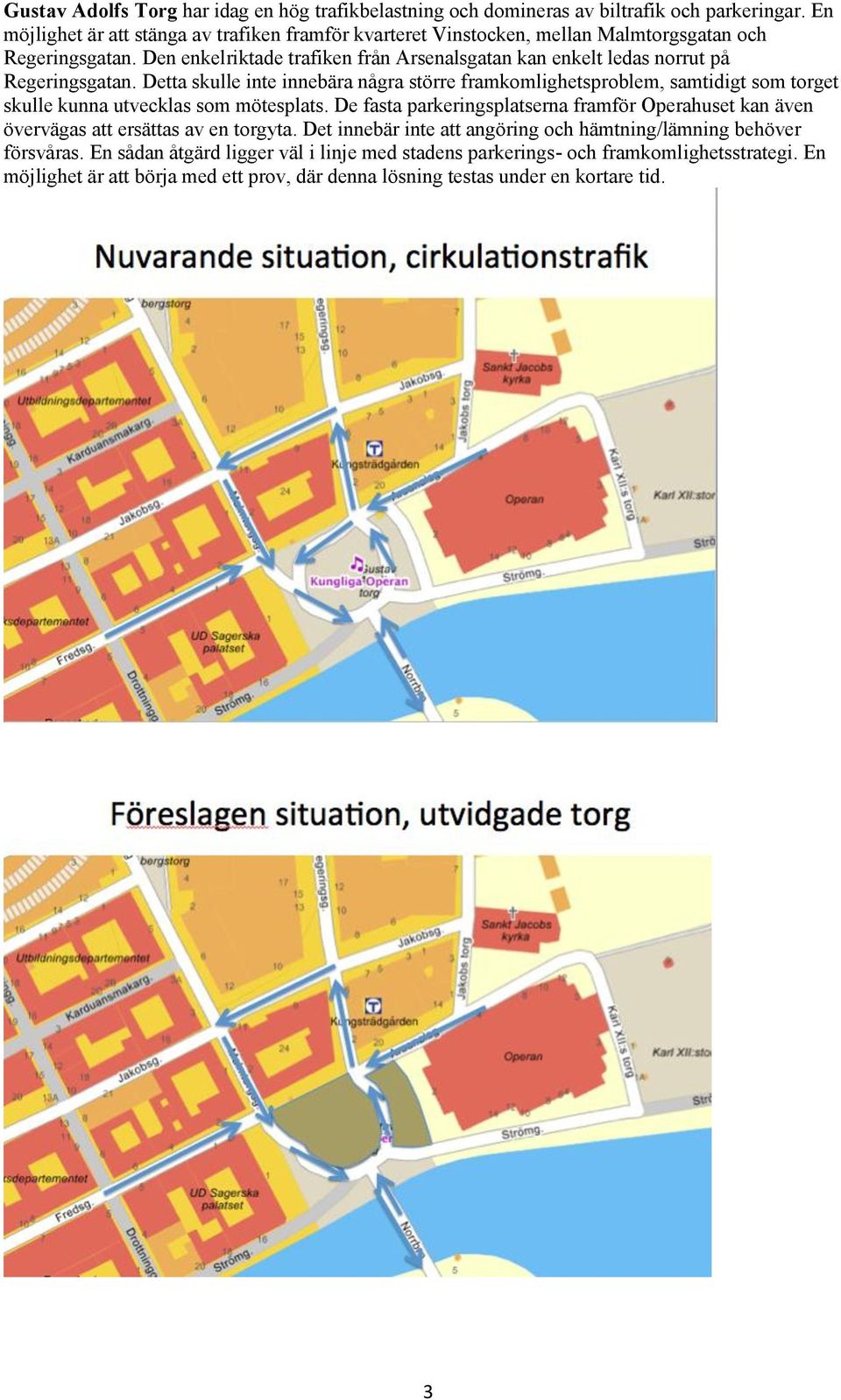 Den enkelriktade trafiken från Arsenalsgatan kan enkelt ledas norrut på Regeringsgatan.