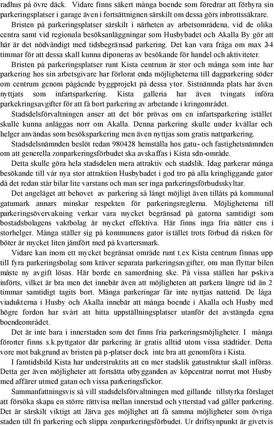 tidsbegränsad parkering. Det kan vara fråga om max 2-4 timmar för att dessa skall kunna diponeras av besökande för handel och aktiviteter.