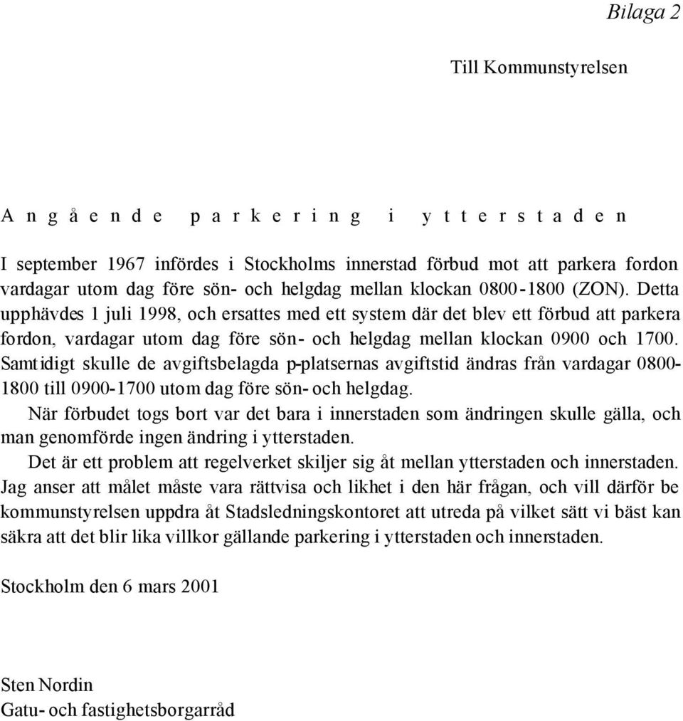 Detta upphävdes 1 juli 1998, och ersattes med ett system där det blev ett förbud att parkera fordon, vardagar utom dag före sön- och helgdag mellan klockan 0900 och 1700.