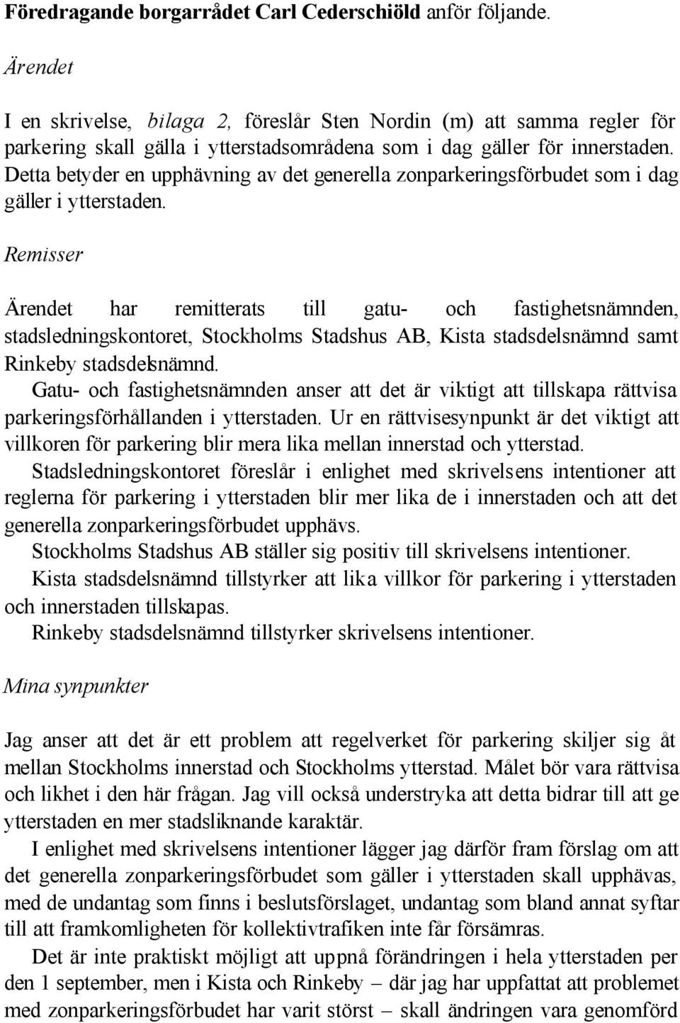 Detta betyder en upphävning av det generella zonparkeringsförbudet som i dag gäller i ytterstaden.