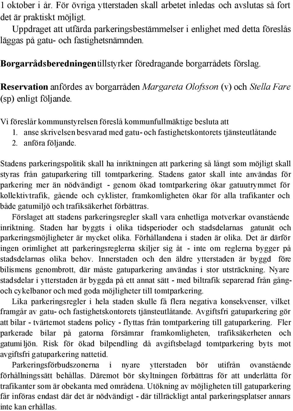 Reservation anfördes av borgarråden Margareta Olofsson (v) och Stella Fare (sp) enligt följande. Vi föreslår kommunstyrelsen föreslå kommunfullmäktige besluta att 1.