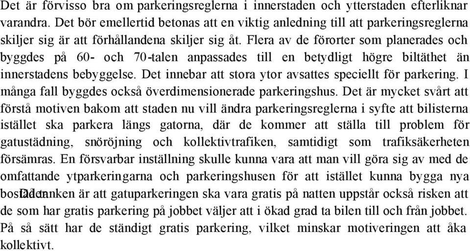 Flera av de förorter som planerades och byggdes på 60- och 70-talen anpassades till en betydligt högre biltäthet än innerstadens bebyggelse.