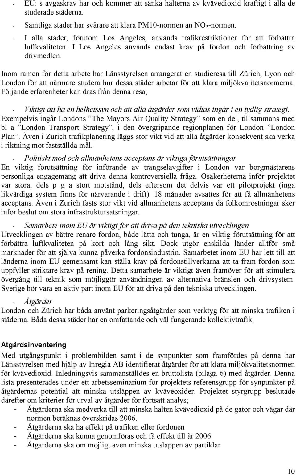 Inom ramen för detta arbete har Länsstyrelsen arrangerat en studieresa till Zürich, Lyon och London för att närmare studera hur dessa städer arbetar för att klara miljökvalitetsnormerna.