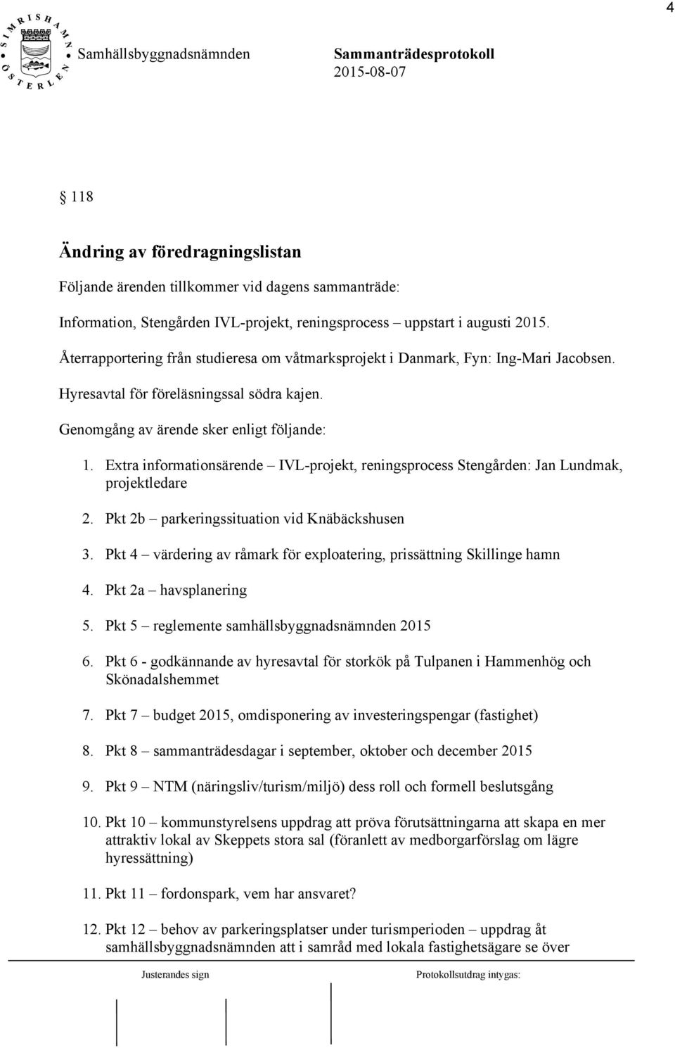 Extra informationsärende IVL-projekt, reningsprocess Stengården: Jan Lundmak, projektledare 2. Pkt 2b parkeringssituation vid Knäbäckshusen 3.