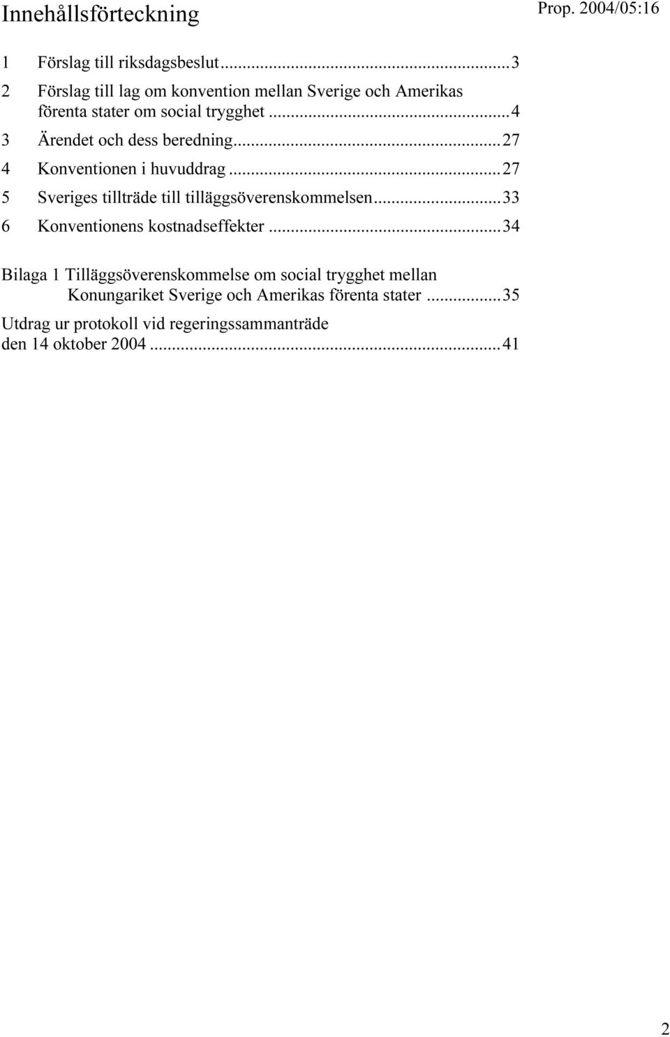 ..4 3 Ärendet och dess beredning...27 4 Konventionen i huvuddrag...27 5 Sveriges tillträde till tilläggsöverenskommelsen.