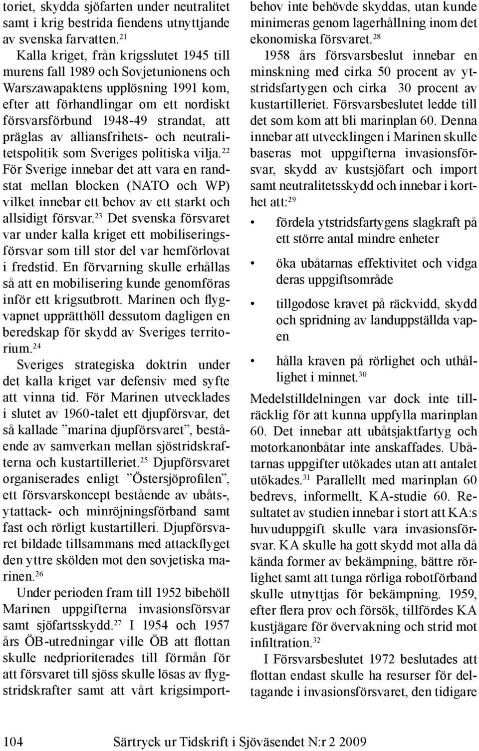 präglas av alliansfrihets- och neutralitetspolitik som Sveriges politiska vilja.