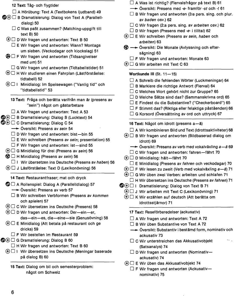 (Veckodagar och klockslag) 51 F Wir fragen und antworten (Tidsangivelser med um) 51 G Wir fragen und antworten (Tidtabellstider) 51 H Wir studieren einen Fahrplan (Lästförstäelse: tidtabell) 52 I