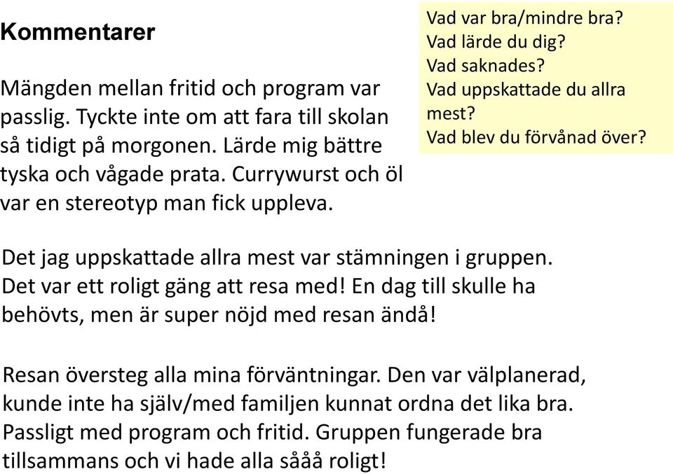 Det jag uppskattade allra mest var stämningen i gruppen. Det var ett roligt gäng att resa med! En dag till skulle ha behövts, men är super nöjd med resan ändå!