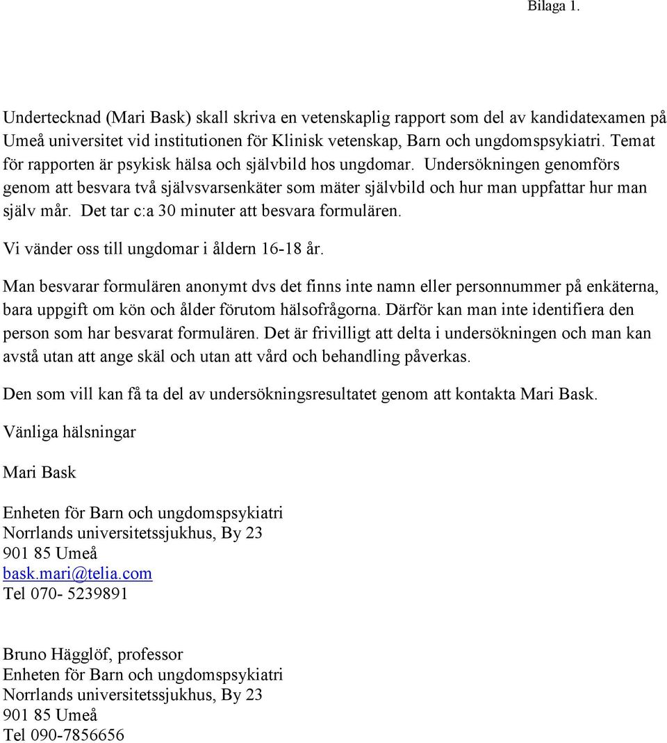 Det tar c:a 30 minuter att besvara formulären. Vi vänder oss till ungdomar i åldern 16-18 år.