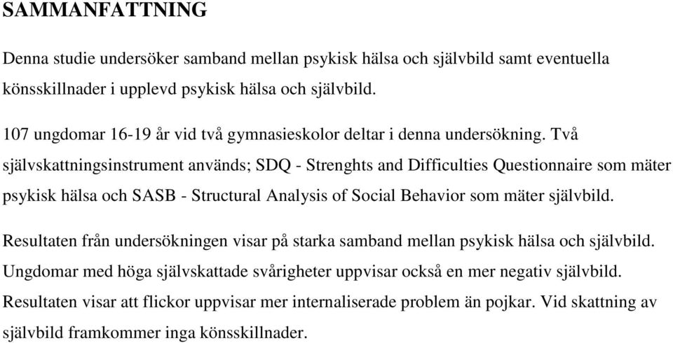 Två självskattningsinstrument används; SDQ - Strenghts and Difficulties Questionnaire som mäter psykisk hälsa och SASB - Structural Analysis of Social Behavior som mäter självbild.