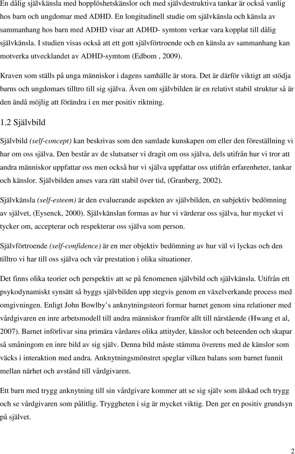 I studien visas också att ett gott självförtroende och en känsla av sammanhang kan motverka utvecklandet av ADHD-symtom (Edbom, 2009). Kraven som ställs på unga människor i dagens samhälle är stora.