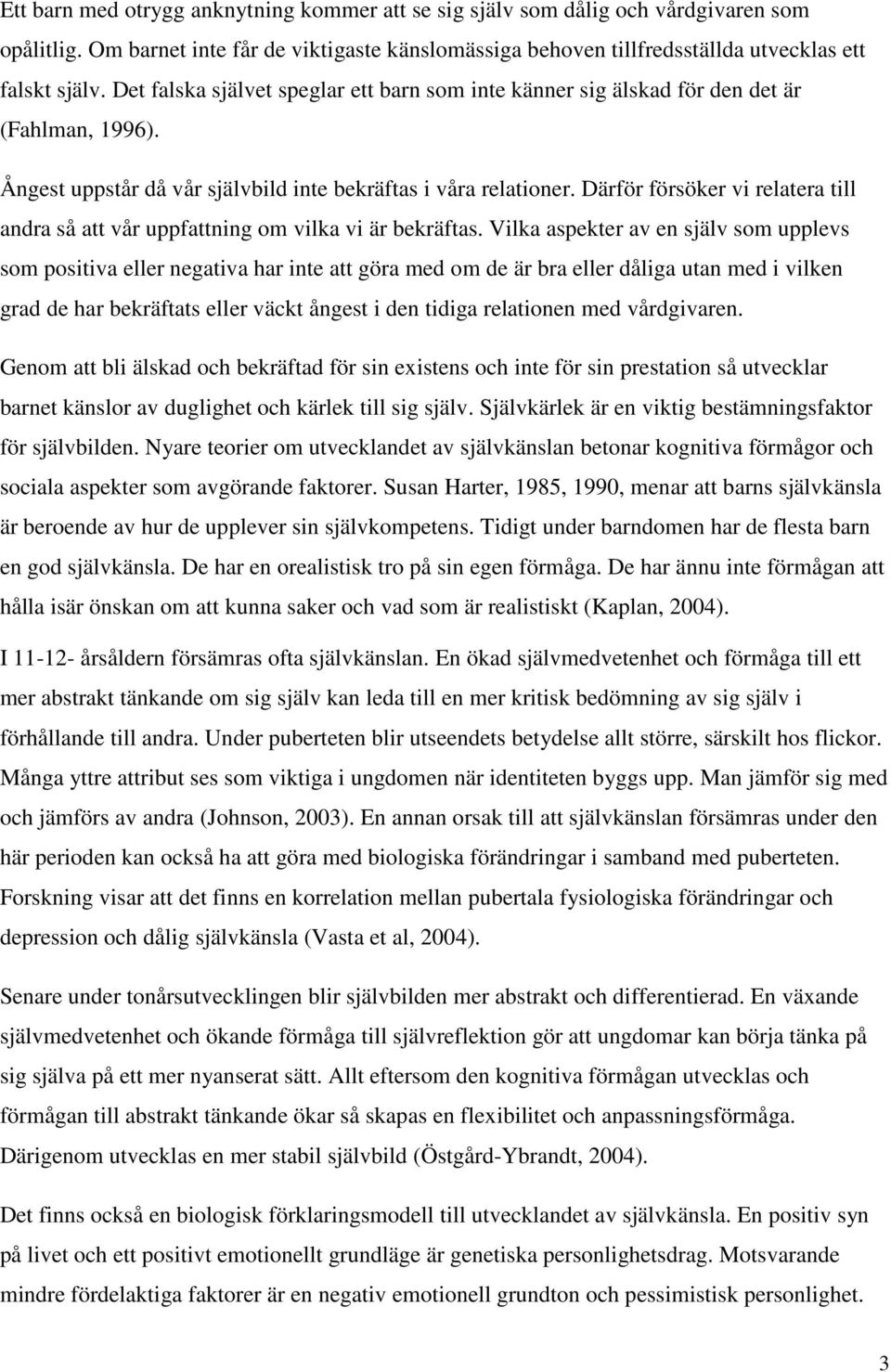 Därför försöker vi relatera till andra så att vår uppfattning om vilka vi är bekräftas.