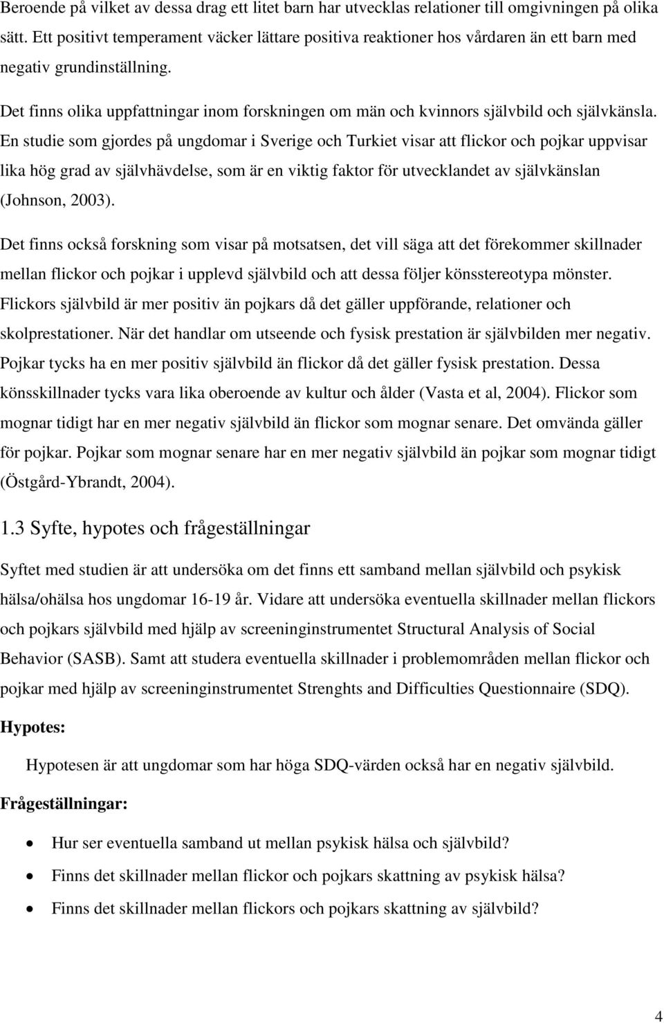 Det finns olika uppfattningar inom forskningen om män och kvinnors självbild och självkänsla.