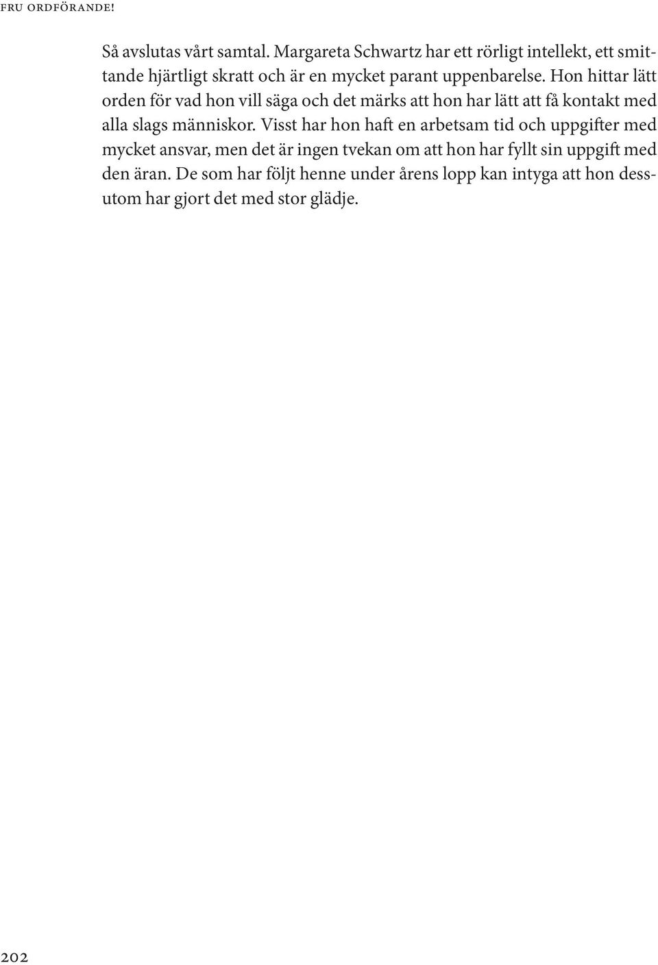 Hon hittar lätt orden för vad hon vill säga och det märks att hon har lätt att få kontakt med alla slags människor.