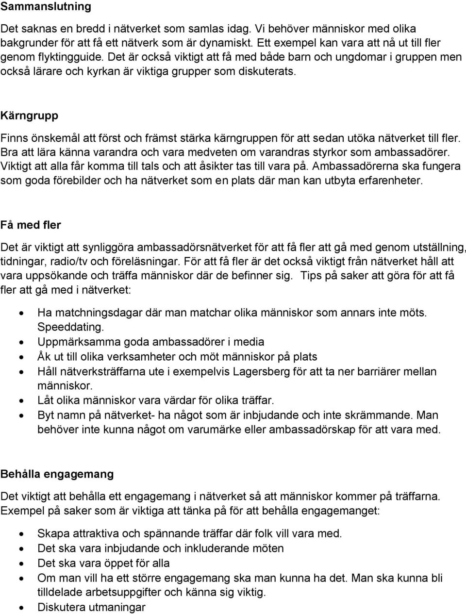 Kärngrupp Finns önskemål att först och främst stärka kärngruppen för att sedan utöka nätverket till fler. Bra att lära känna varandra och vara medveten om varandras styrkor som ambassadörer.