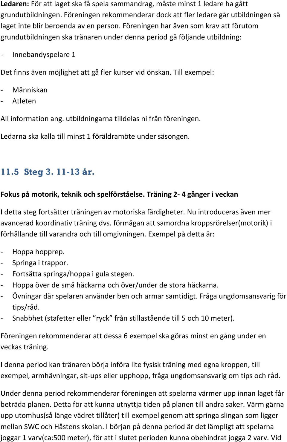 Till exempel: - Människan - Atleten All information ang. utbildningarna tilldelas ni från föreningen. Ledarna ska kalla till minst 1 föräldramöte under säsongen. 11.5 Steg 3. 11-13 år.