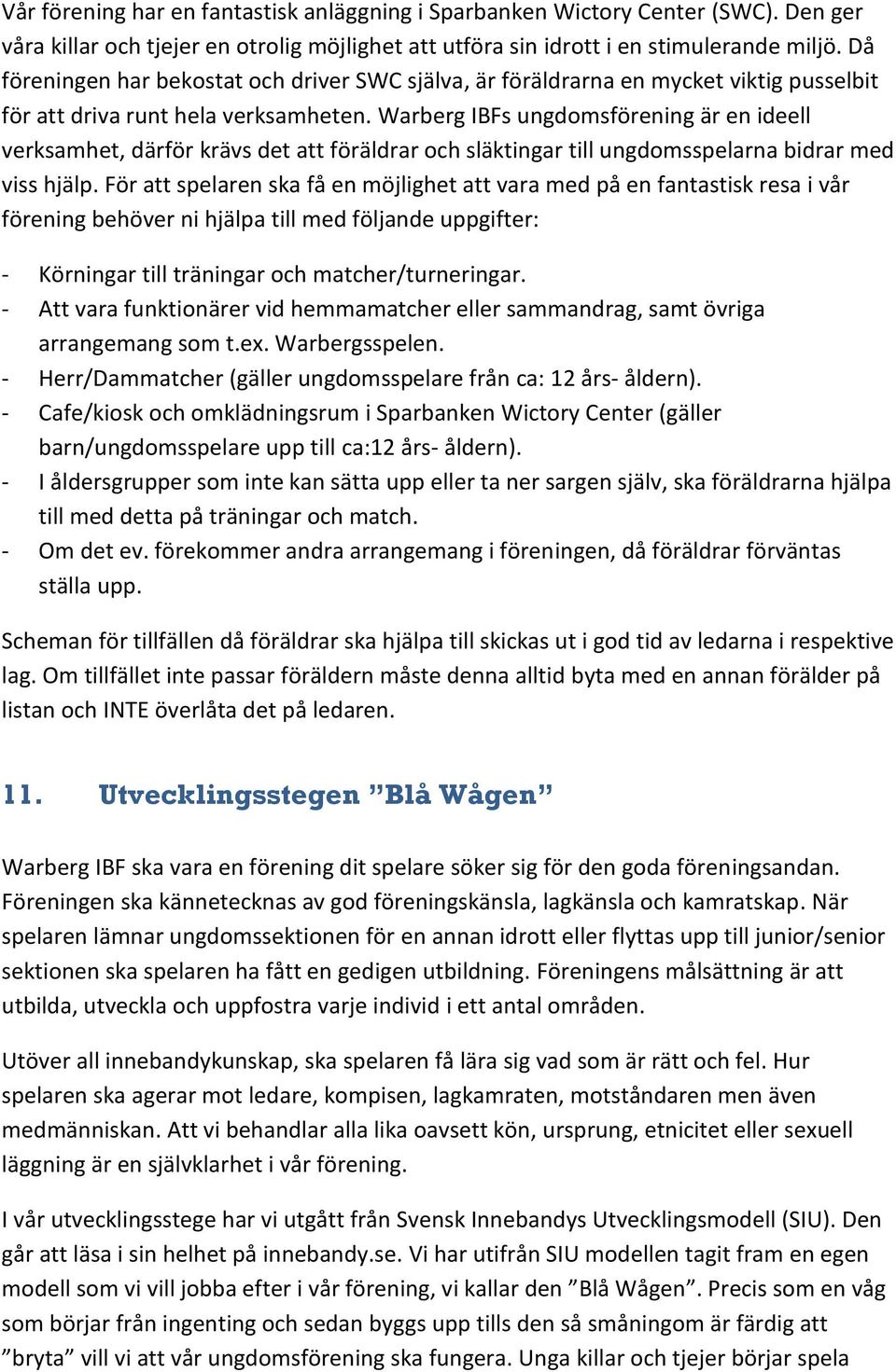 Warberg IBFs ungdomsförening är en ideell verksamhet, därför krävs det att föräldrar och släktingar till ungdomsspelarna bidrar med viss hjälp.