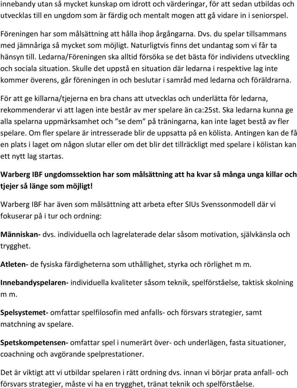 Ledarna/Föreningen ska alltid försöka se det bästa för individens utveckling och sociala situation.