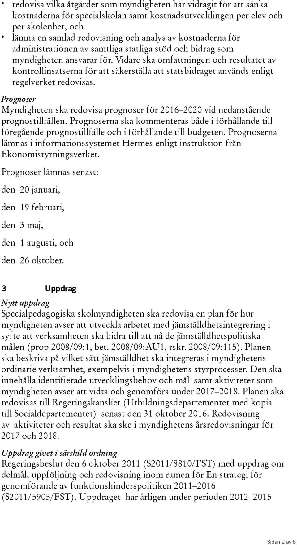 Vidare ska omfattningen och resultatet av kontrollinsatserna för att säkerställa att statsbidraget används enligt regelverket redovisas.