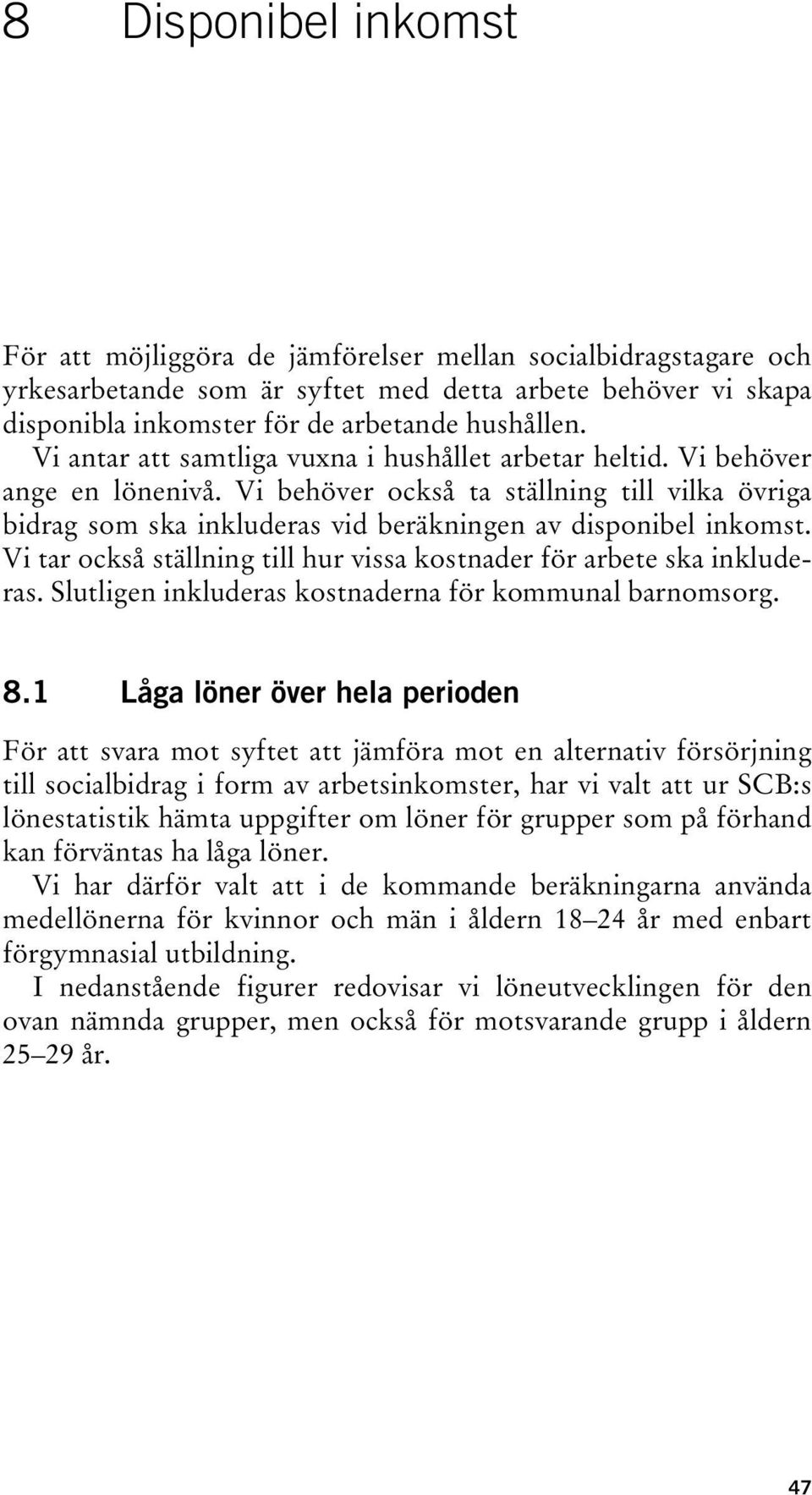 Vi tar också ställning till hur vissa kostnader för arbete ska inkluderas. Slutligen inkluderas kostnaderna för kommunal barnomsorg. 8.