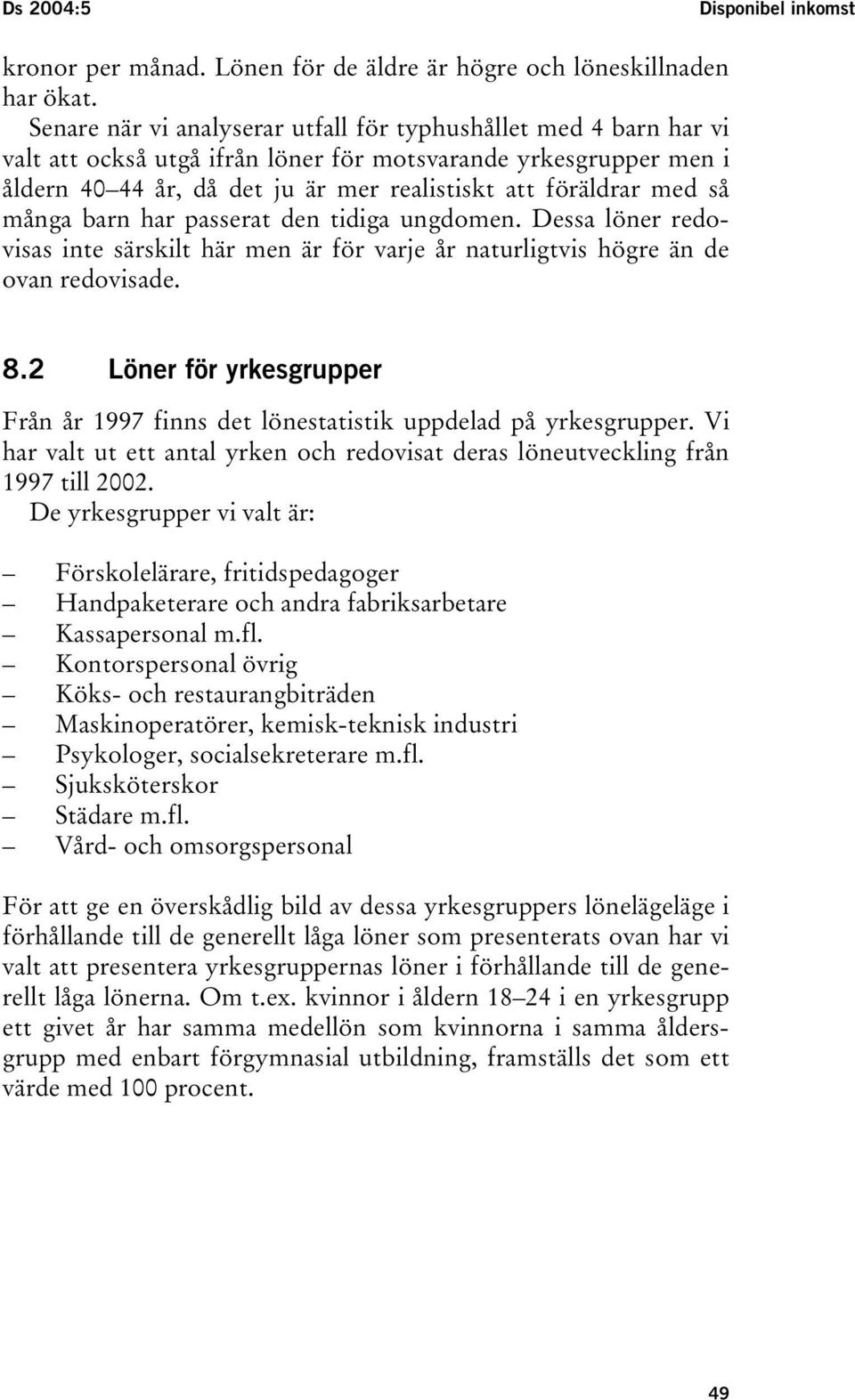 så många barn har passerat den tidiga ungdomen. Dessa löner redovisas inte särskilt här men är för varje år naturligtvis högre än de ovan redovisade. 8.