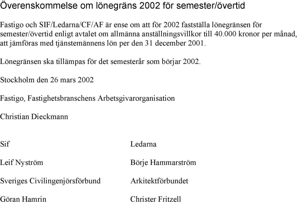 000 kronor per månad, att jämföras med tjänstemännens lön per den 31 december 2001. Lönegränsen ska tillämpas för det semesterår som börjar 2002.