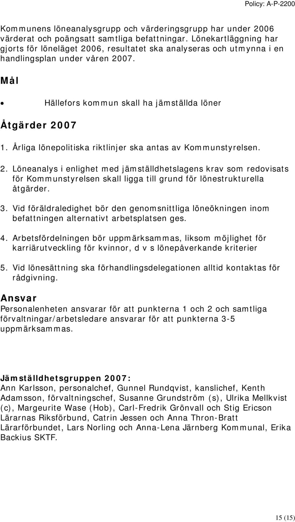 Årliga lönepolitiska riktlinjer ska antas av Kommunstyrelsen. 2.