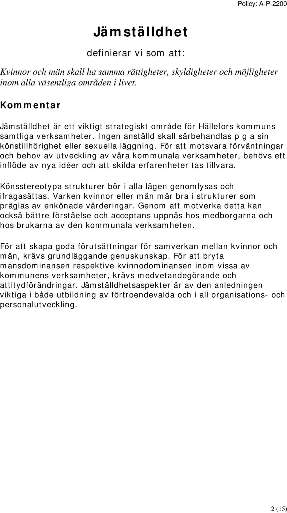 För att motsvara förväntningar och behov av utveckling av våra kommunala verksamheter, behövs ett inflöde av nya idéer och att skilda erfarenheter tas tillvara.