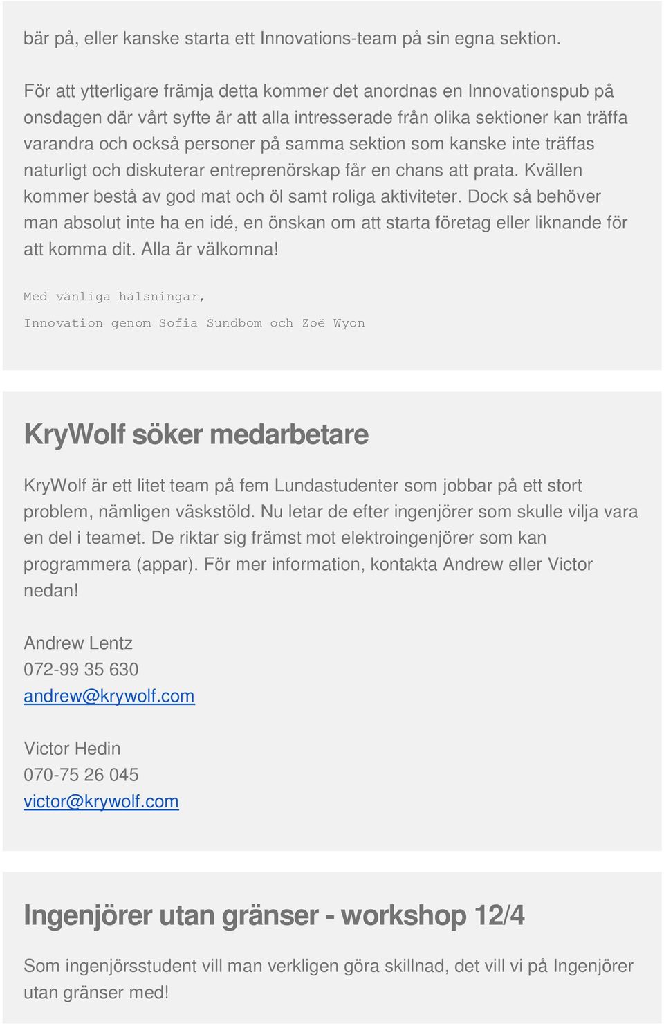 som kanske inte träffas naturligt och diskuterar entreprenörskap får en chans att prata. Kvällen kommer bestå av god mat och öl samt roliga aktiviteter.
