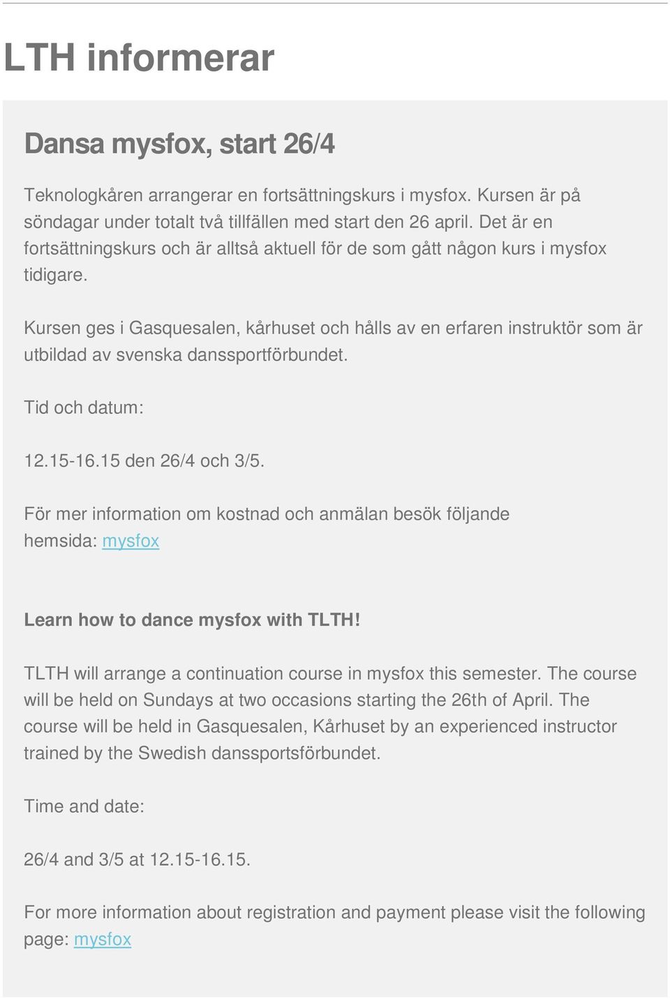 Kursen ges i Gasquesalen, kårhuset och hålls av en erfaren instruktör som är utbildad av svenska danssportförbundet. Tid och datum: 12.15-16.15 den 26/4 och 3/5.