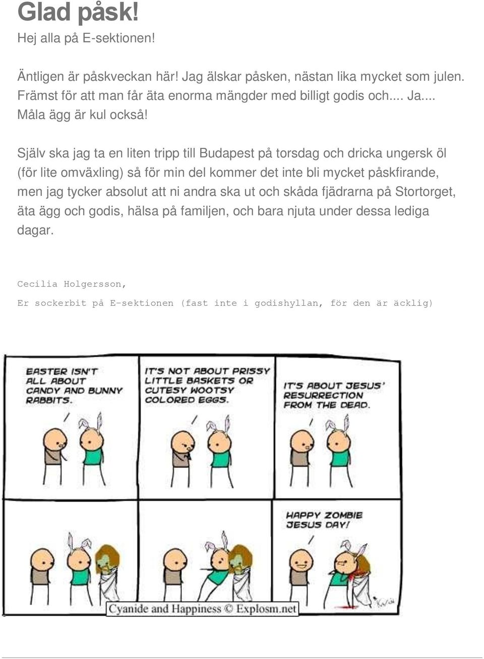 Själv ska jag ta en liten tripp till Budapest på torsdag och dricka ungersk öl (för lite omväxling) så för min del kommer det inte bli mycket