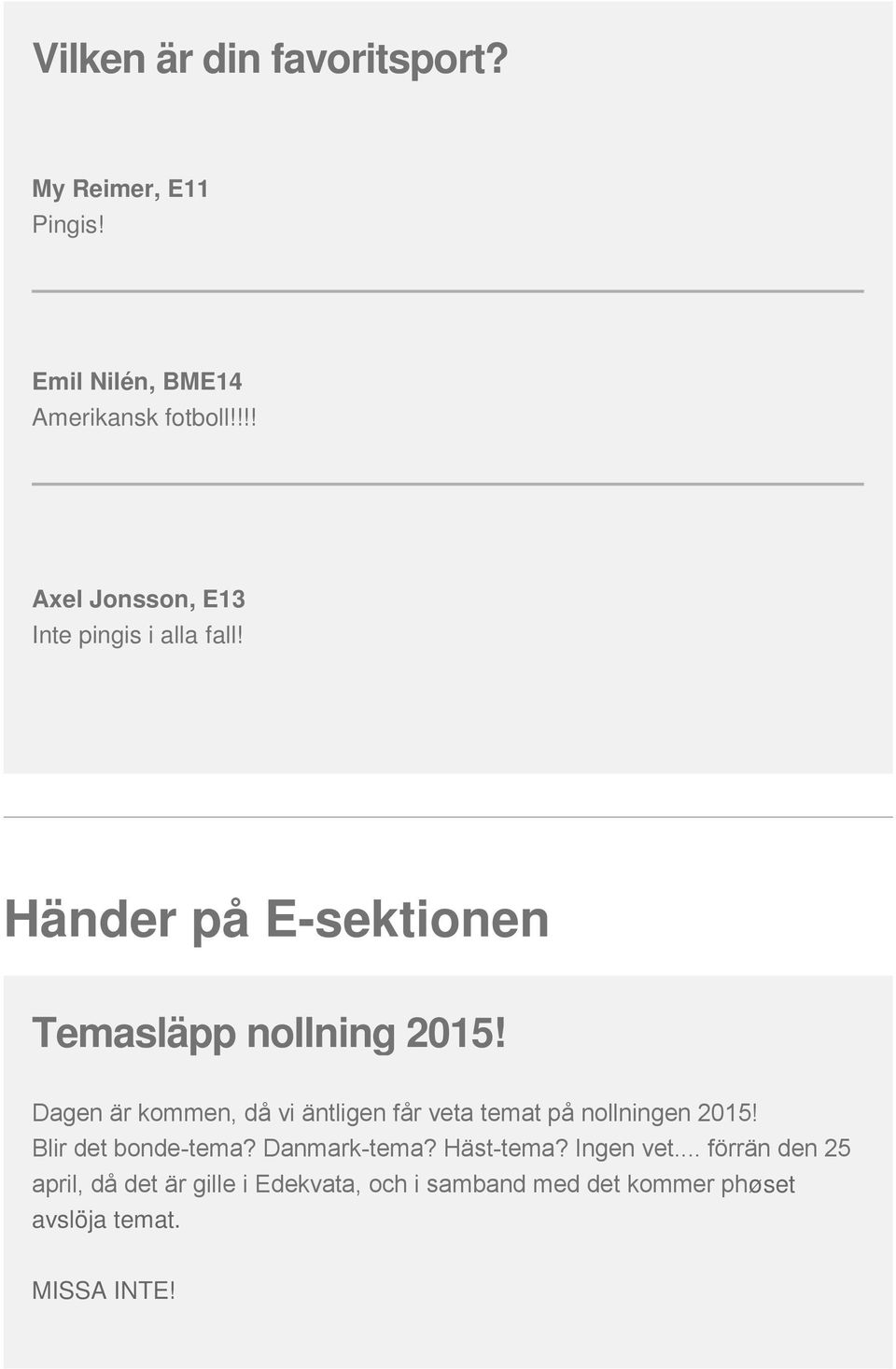Dagen är kommen, då vi äntligen får veta temat på nollningen 2015! Blir det bonde-tema? Danmark-tema?