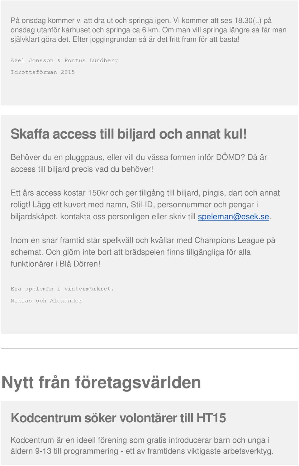Behöver du en pluggpaus, eller vill du vässa formen inför DÖMD? Då är access till biljard precis vad du behöver!