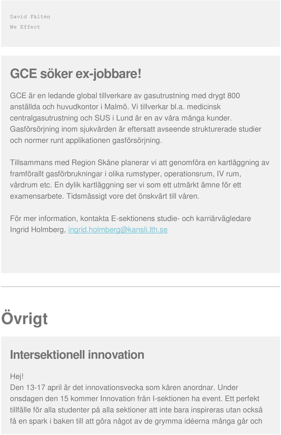 Tillsammans med Region Skåne planerar vi att genomföra en kartläggning av framförallt gasförbrukningar i olika rumstyper, operationsrum, IV rum, vårdrum etc.