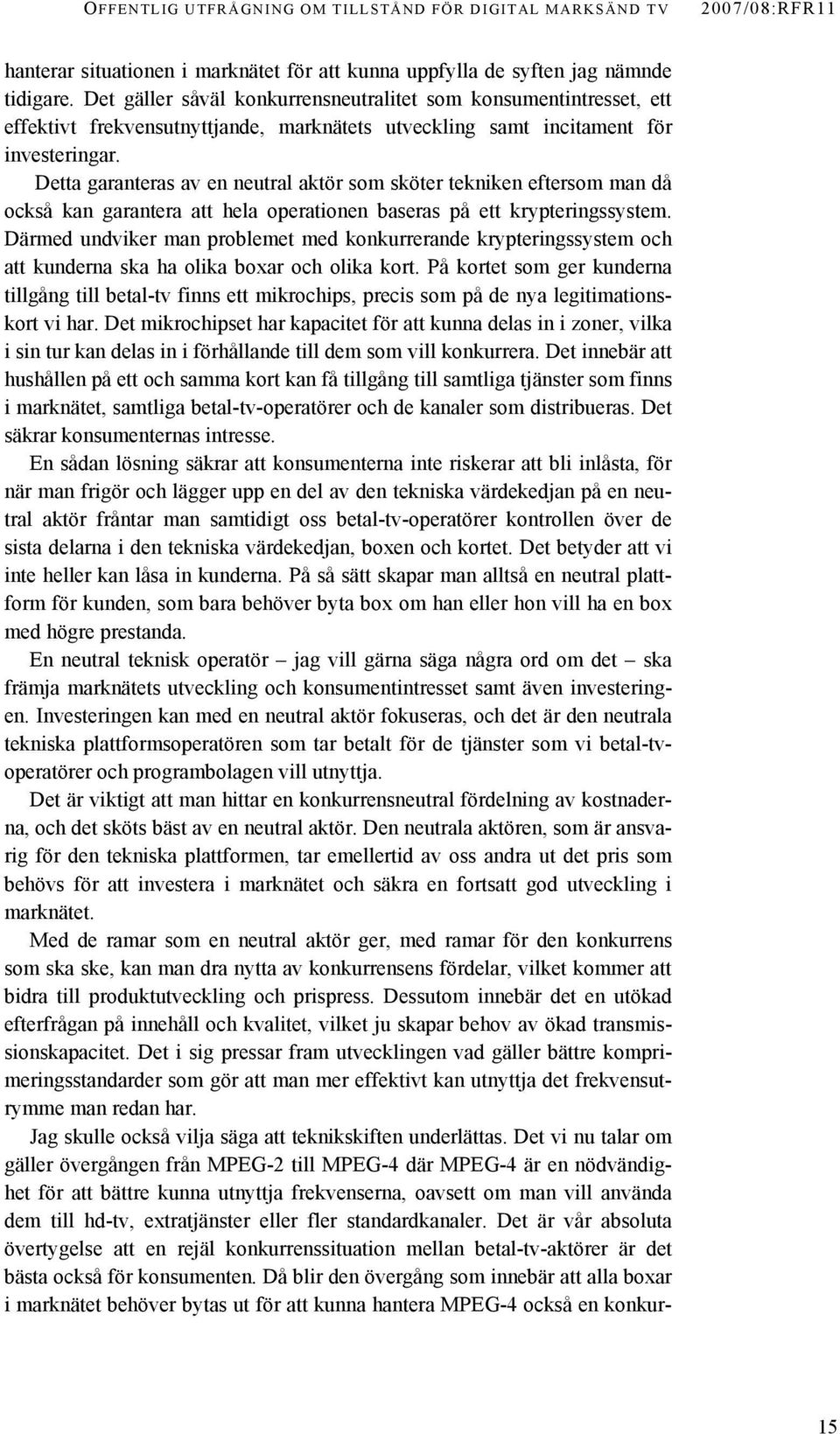Detta garanteras av en neutral aktör som sköter tekniken eftersom man då också kan garantera att hela operationen baseras på ett krypteringssystem.