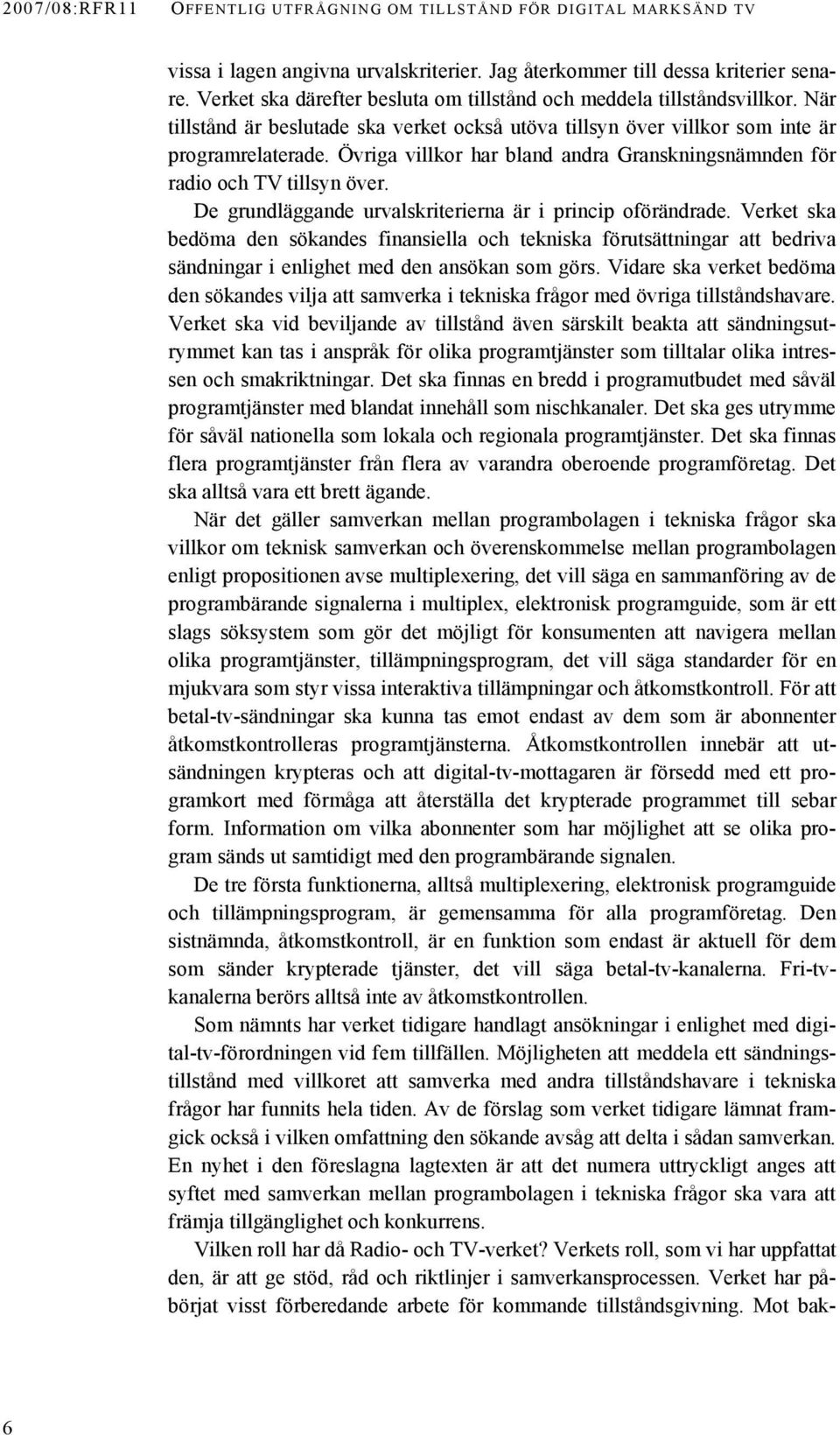 Övriga villkor har bland andra Granskningsnämnden för radio och TV tillsyn över. De grundläggande urvalskriterierna är i princip oförändrade.