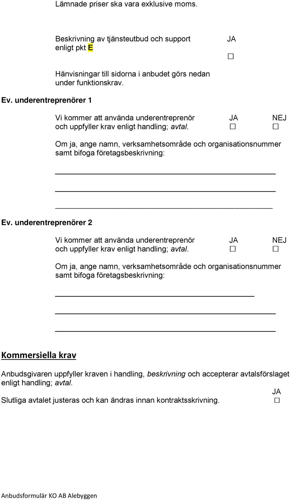 Om ja, ange namn, verksamhetsområde och organisationsnummer samt bifoga företagsbeskrivning: Vi kommer att använda underentreprenör NEJ och uppfyller krav enligt handling; avtal.