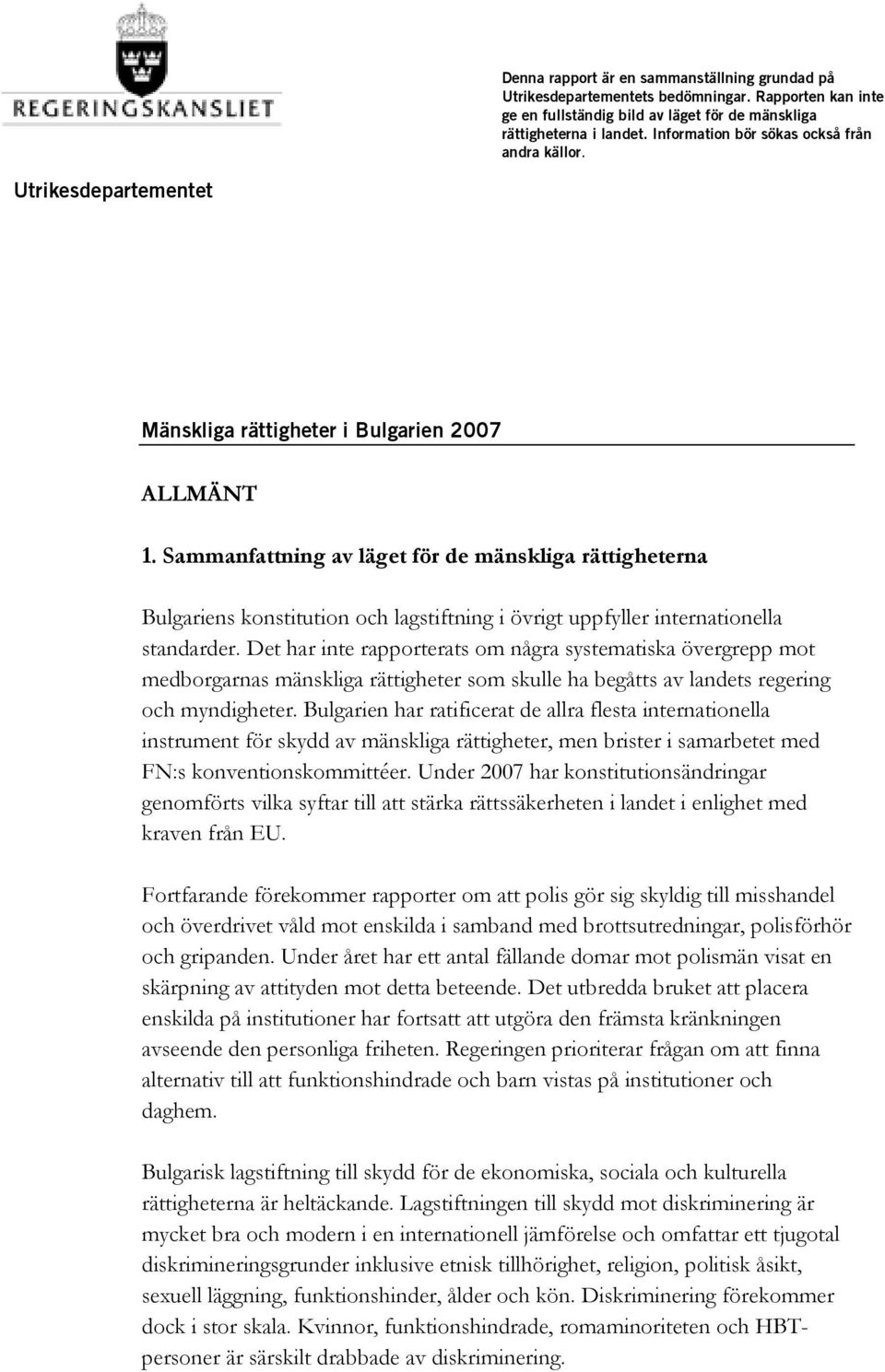 Sammanfattning av läget för de mänskliga rättigheterna Bulgariens konstitution och lagstiftning i övrigt uppfyller internationella standarder.