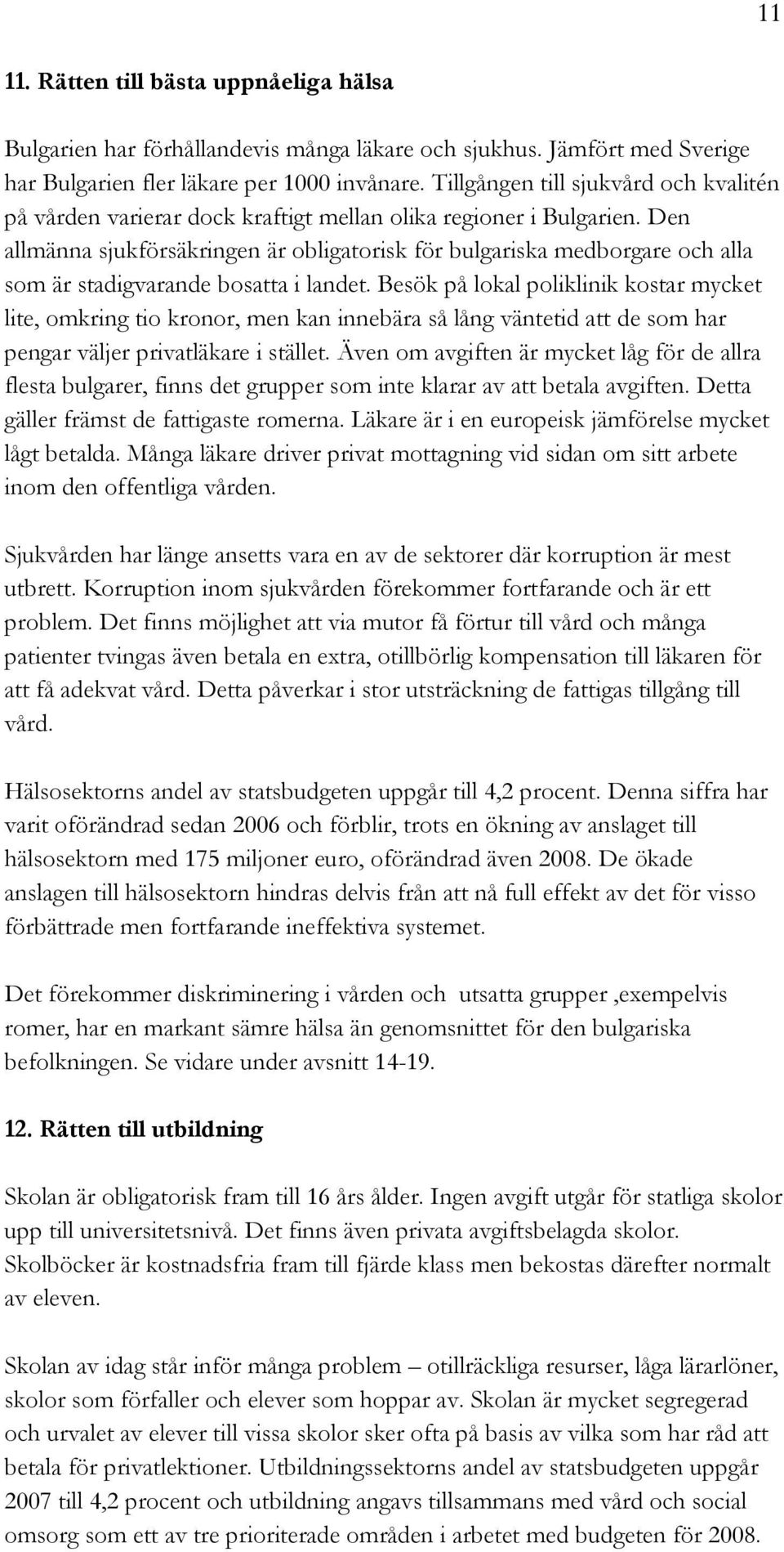 Den allmänna sjukförsäkringen är obligatorisk för bulgariska medborgare och alla som är stadigvarande bosatta i landet.