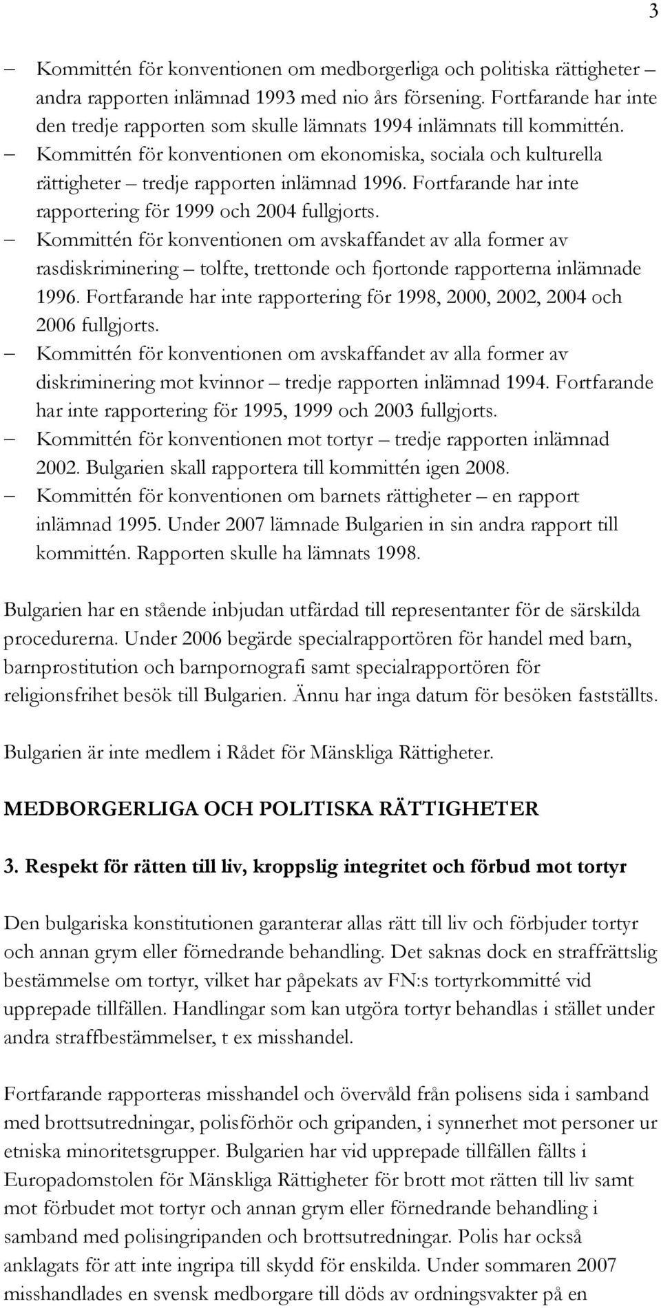 Fortfarande har inte rapportering för 1999 och 2004 fullgjorts.