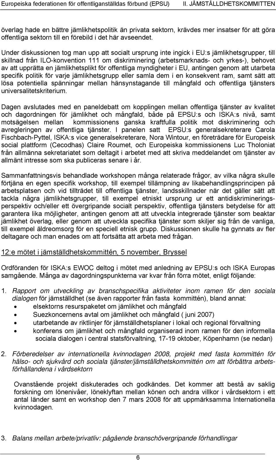 Under diskussionen tog man upp att socialt ursprung inte ingick i EU:s jämlikhetsgrupper, till skillnad från ILO-konvention 111 om diskriminering (arbetsmarknads- och yrkes-), behovet av att upprätta