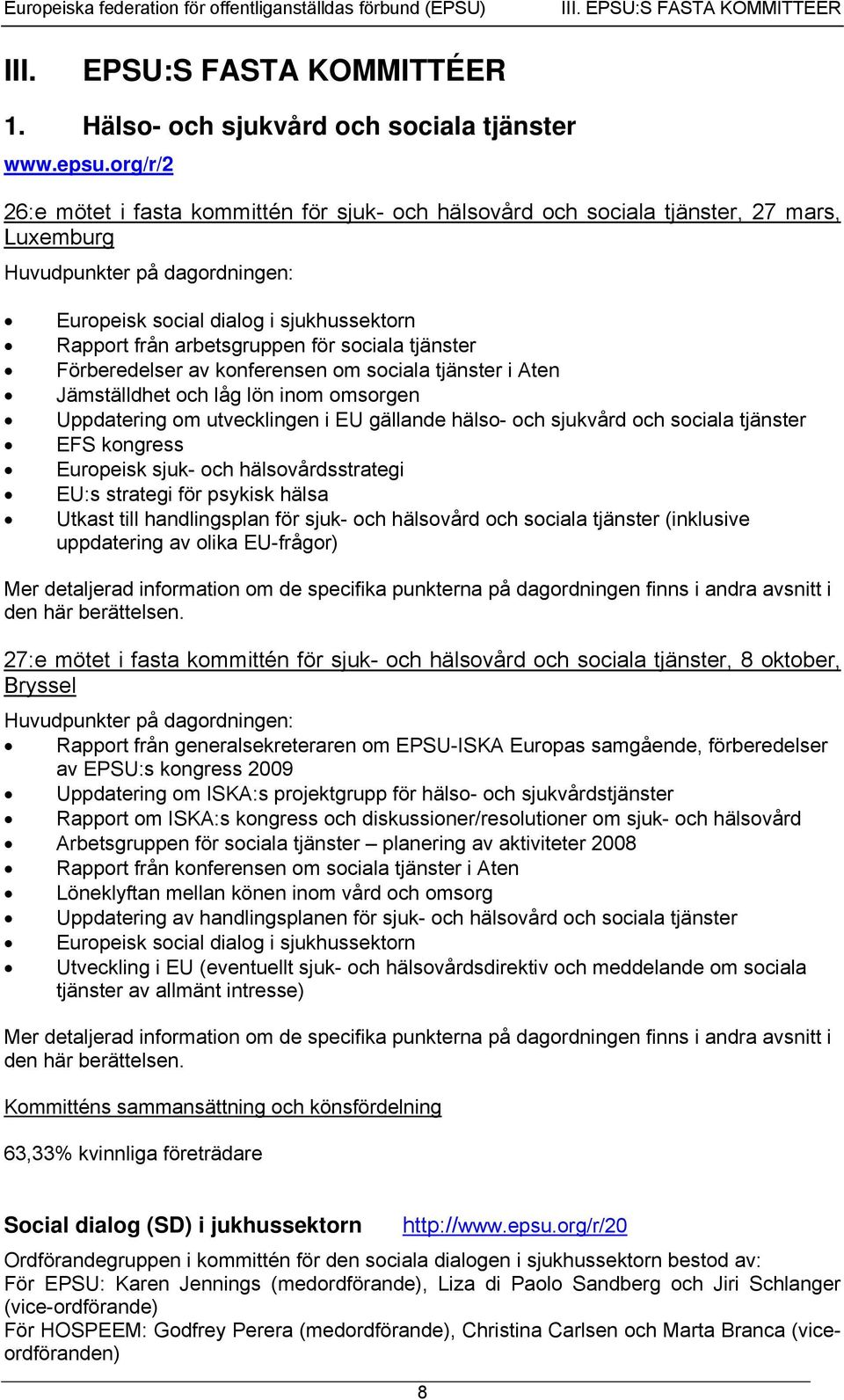 för sociala tjänster Förberedelser av konferensen om sociala tjänster i Aten Jämställdhet och låg lön inom omsorgen Uppdatering om utvecklingen i EU gällande hälso- och sjukvård och sociala tjänster