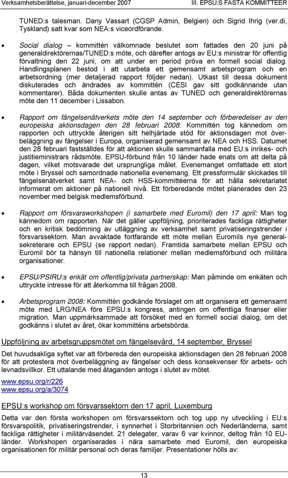 period pröva en formell social dialog. Handlingsplanen bestod i att utarbeta ett gemensamt arbetsprogram och en arbetsordning (mer detaljerad rapport följder nedan).