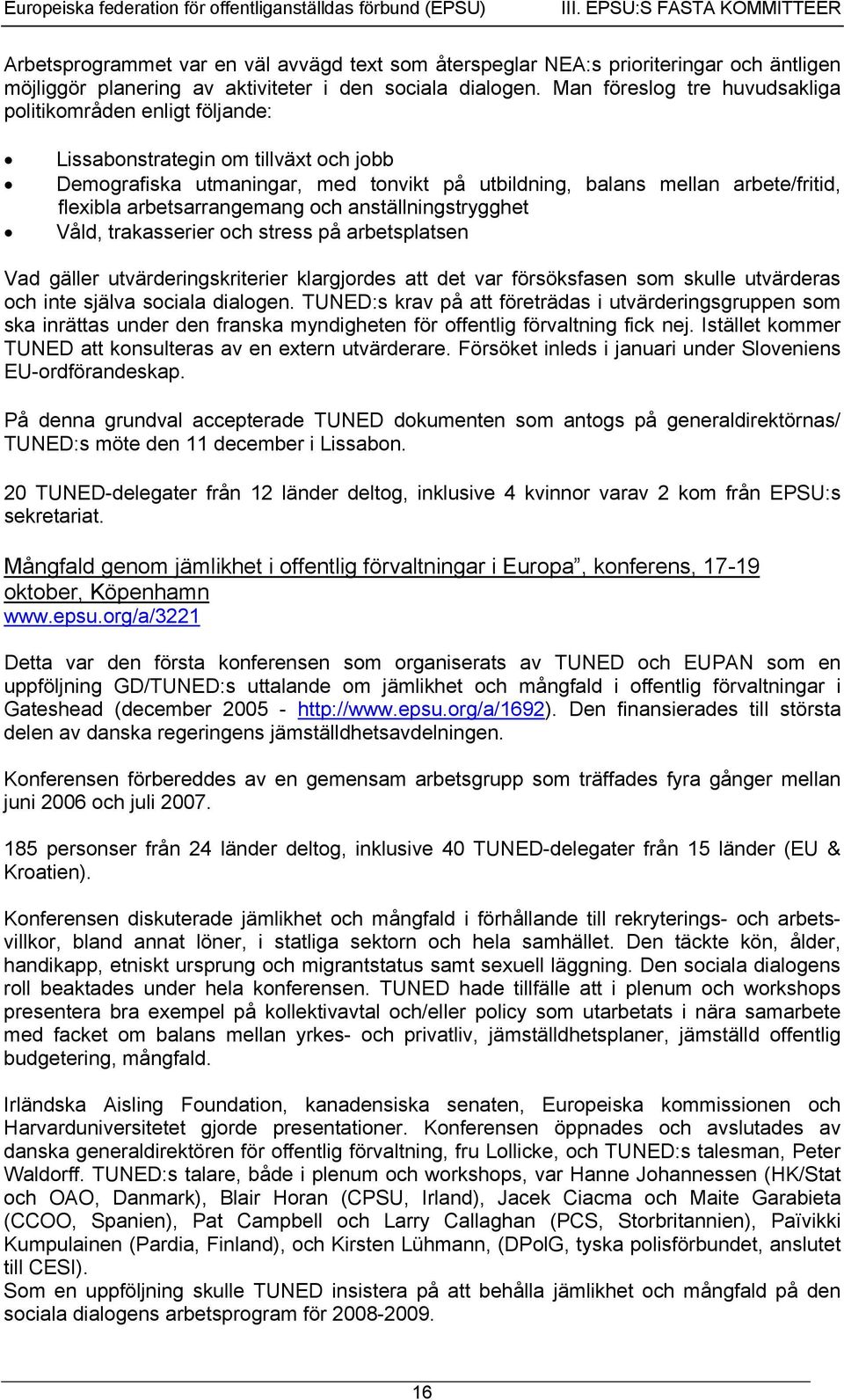 Man föreslog tre huvudsakliga politikområden enligt följande: Lissabonstrategin om tillväxt och jobb Demografiska utmaningar, med tonvikt på utbildning, balans mellan arbete/fritid, flexibla
