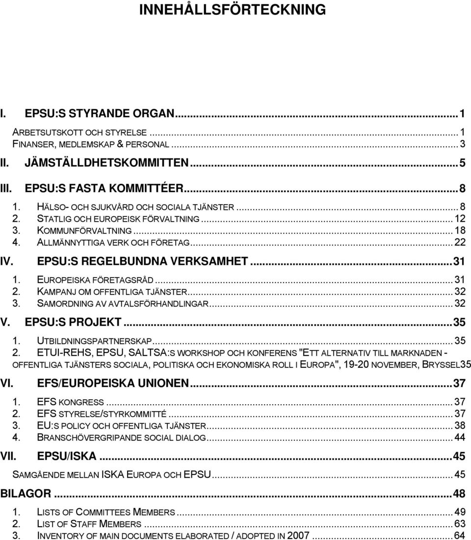 EUROPEISKA FÖRETAGSRÅD... 31 2. KAMPANJ OM OFFENTLIGA TJÄNSTER... 32 3. SAMORDNING AV AVTALSFÖRHANDLINGAR... 32 V. EPSU:S PROJEKT... 35 1. UTBILDNINGSPARTNERSKAP... 35 2.