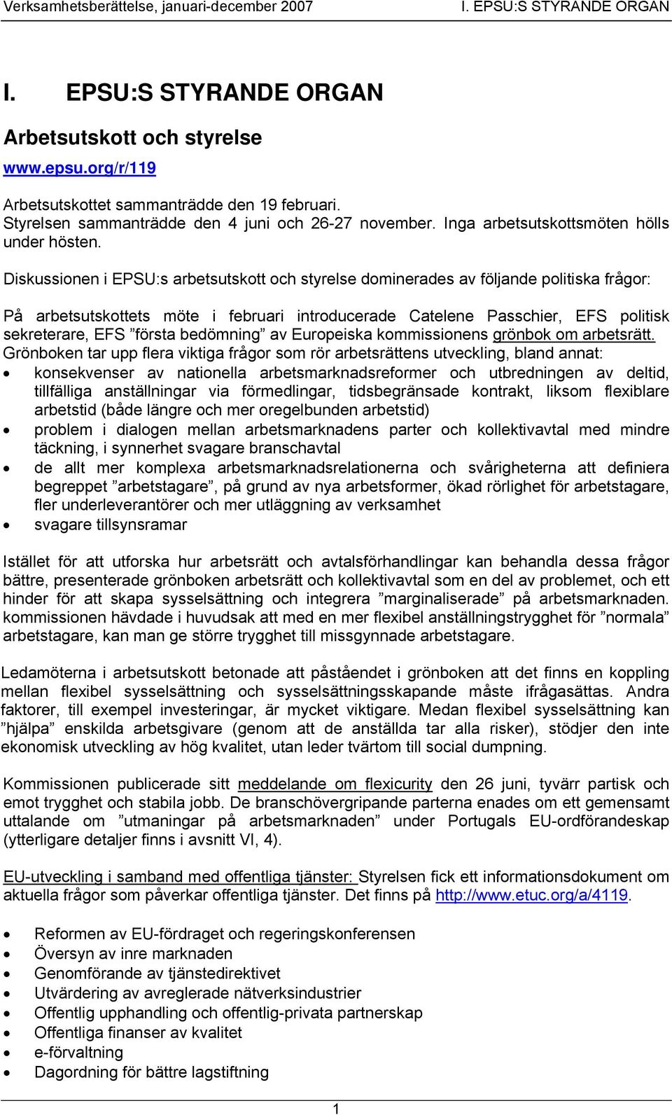 Diskussionen i EPSU:s arbetsutskott och styrelse dominerades av följande politiska frågor: På arbetsutskottets möte i februari introducerade Catelene Passchier, EFS politisk sekreterare, EFS första