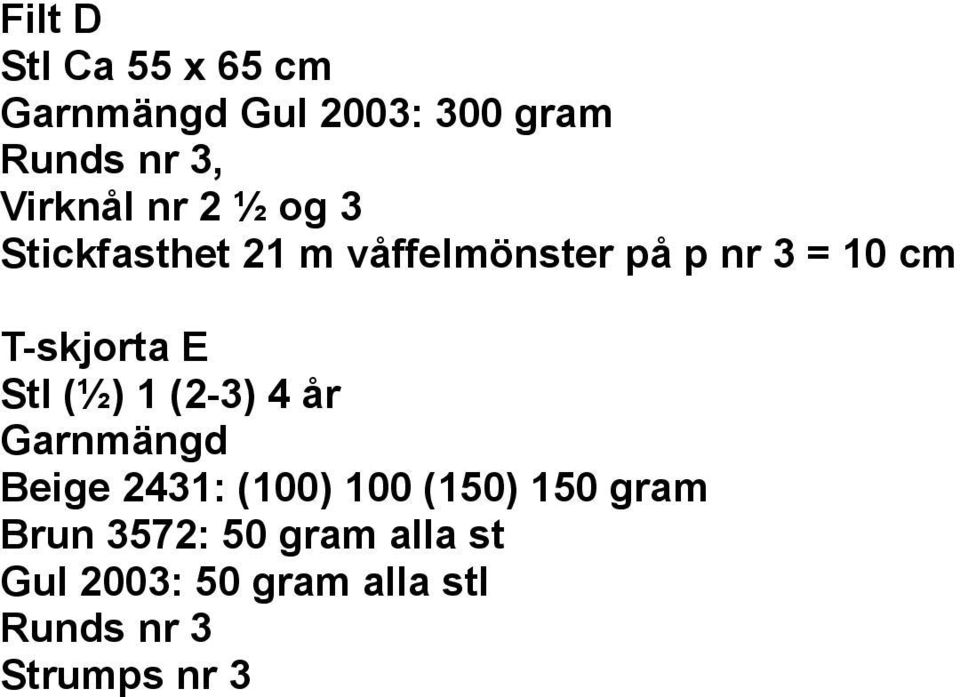 Stl (½) 1 (2-3) 4 år Garnmängd Beige 2431: (100) 100 (150) 150 gram Brun