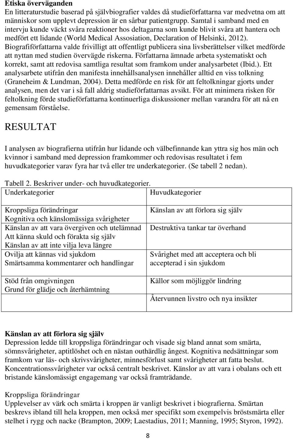 Biografiförfattarna valde frivilligt att offentligt publicera sina livsberättelser vilket medförde att nyttan med studien övervägde riskerna.